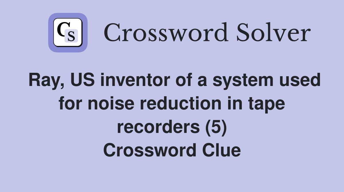 Ray, US inventor of a system used for noise reduction in tape recorders